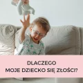 DLACZEGO MOJE DZIECKO SIĘ ZŁOŚCI???