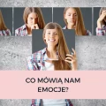 CO MÓWIĄ NAM EMOCJE?