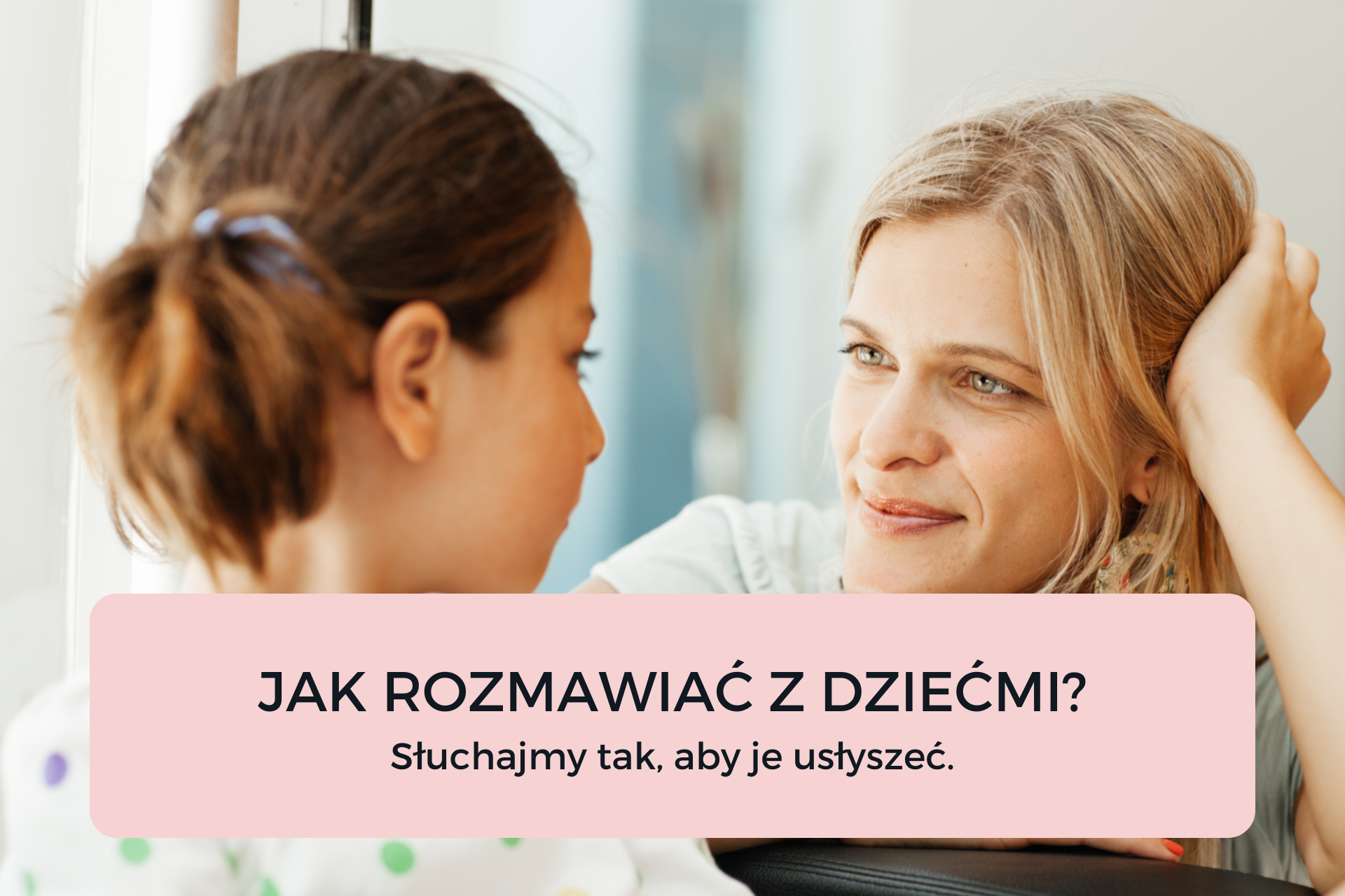 Read more about the article JAK ROZMAWIAĆ Z DZIEĆMI? SŁUCHAJMY TAK, ABY JE USŁYSZEĆ