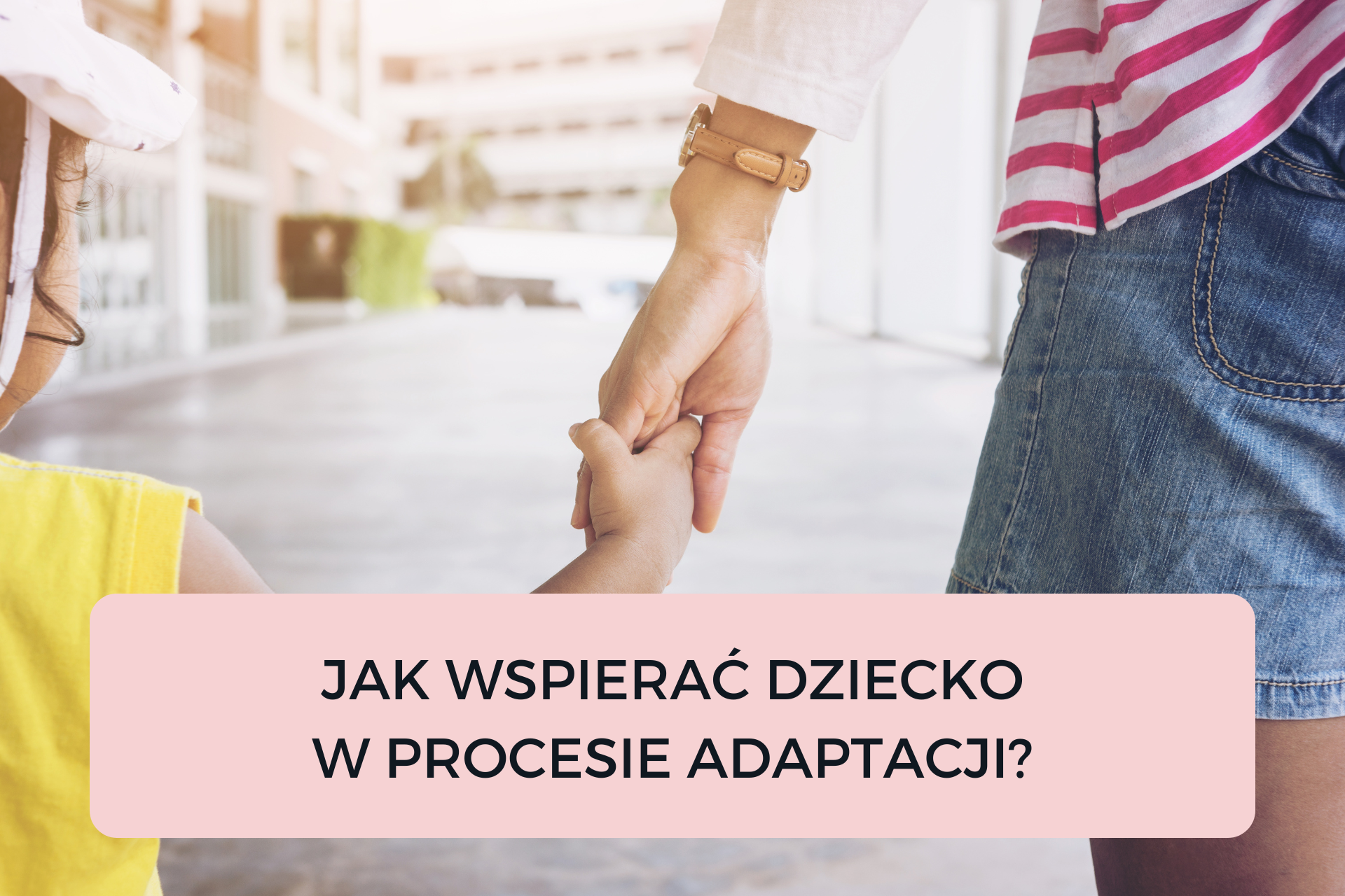 You are currently viewing JAK WSPIERAĆ DZIECKO W PROCESIE ADAPTACJI?