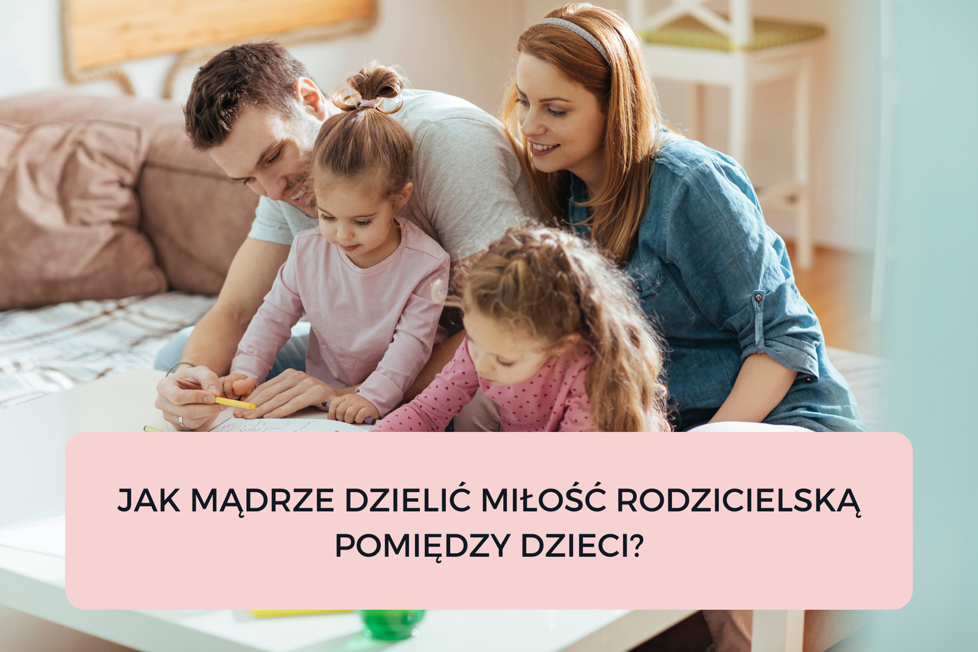 Read more about the article JAK MĄDRZE DZIELIĆ MIŁOŚĆ RODZICIELSKĄ POMIĘDZY DZIECI