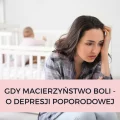 GDY MACIERZYŃSTWO BOLI – O DEPRESJI POPORODOWEJ