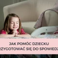 JAK POMÓC DZIECKU PRZYGOTOWAĆ SIĘ DO SPOWIEDZI?