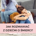 Jak rozmawiać z dziećmi o śmierci?